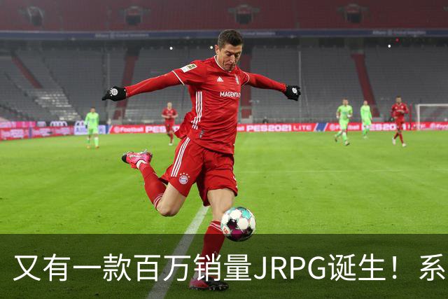 又有一款百万销量JRPG诞生！系列29年来首次