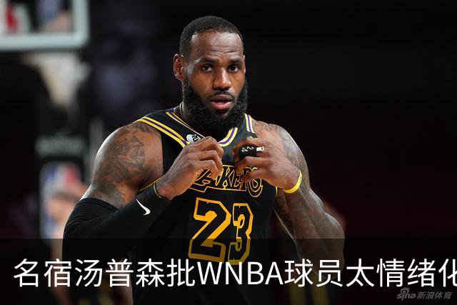名宿汤普森批WNBA球员太情绪化，评论员：这不是秘密俱乐部