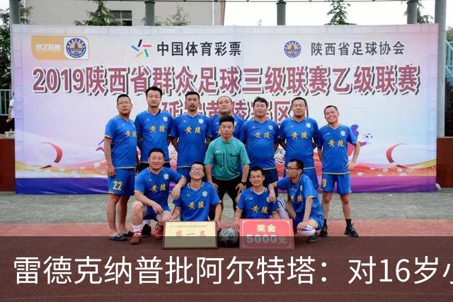 雷德克纳普批阿尔特塔：对16岁小将太凶了